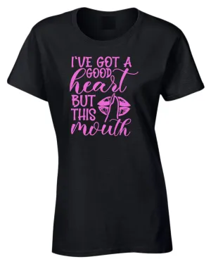 I've Got a good heart but this Mouth women t-shirt