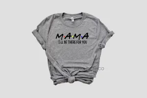 Mama I'll Be There For You Shirt